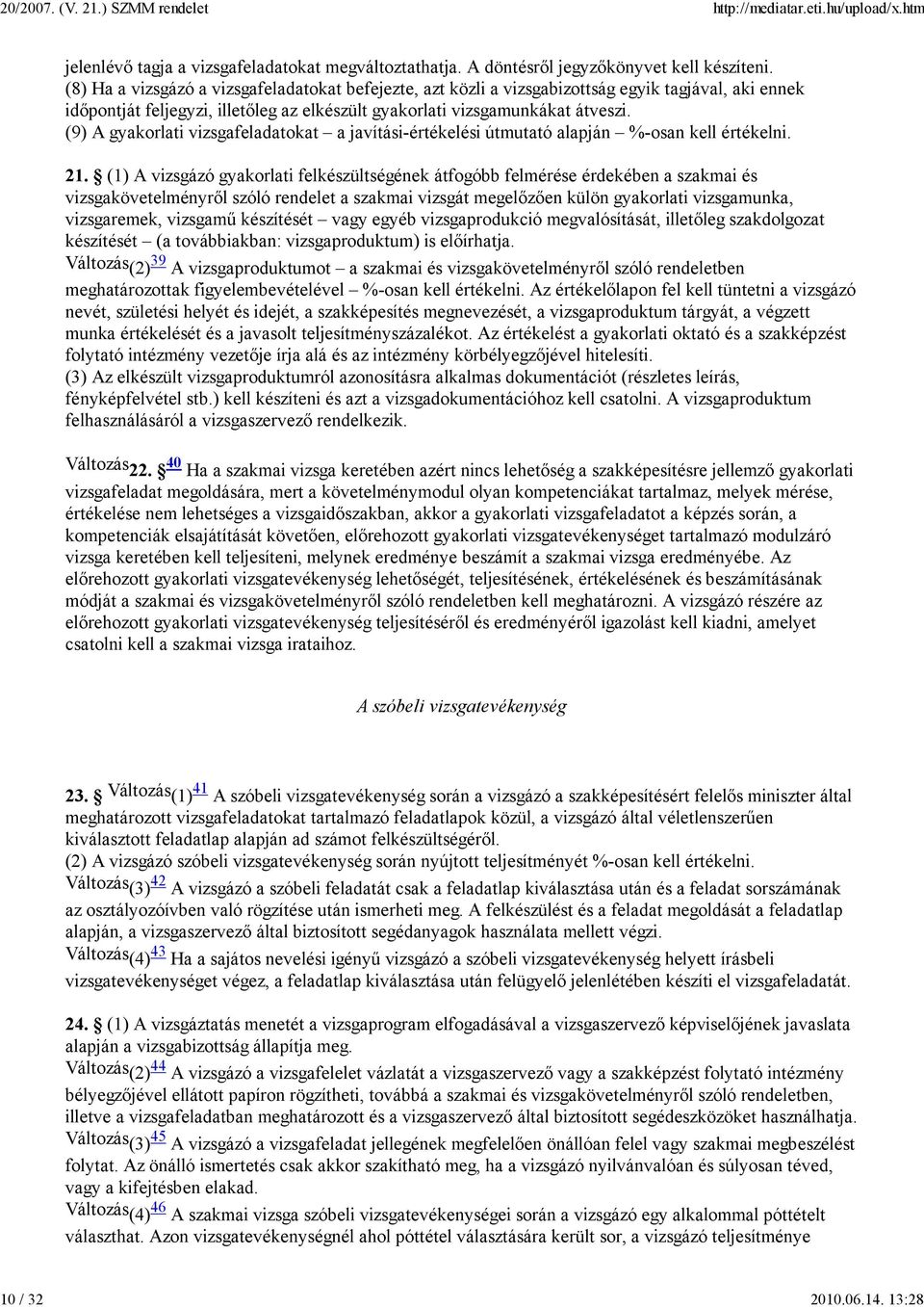 (9) A gyakorlati vizsgafeladatokat a javítási-értékelési útmutató alapján %-osan kell értékelni. 21.