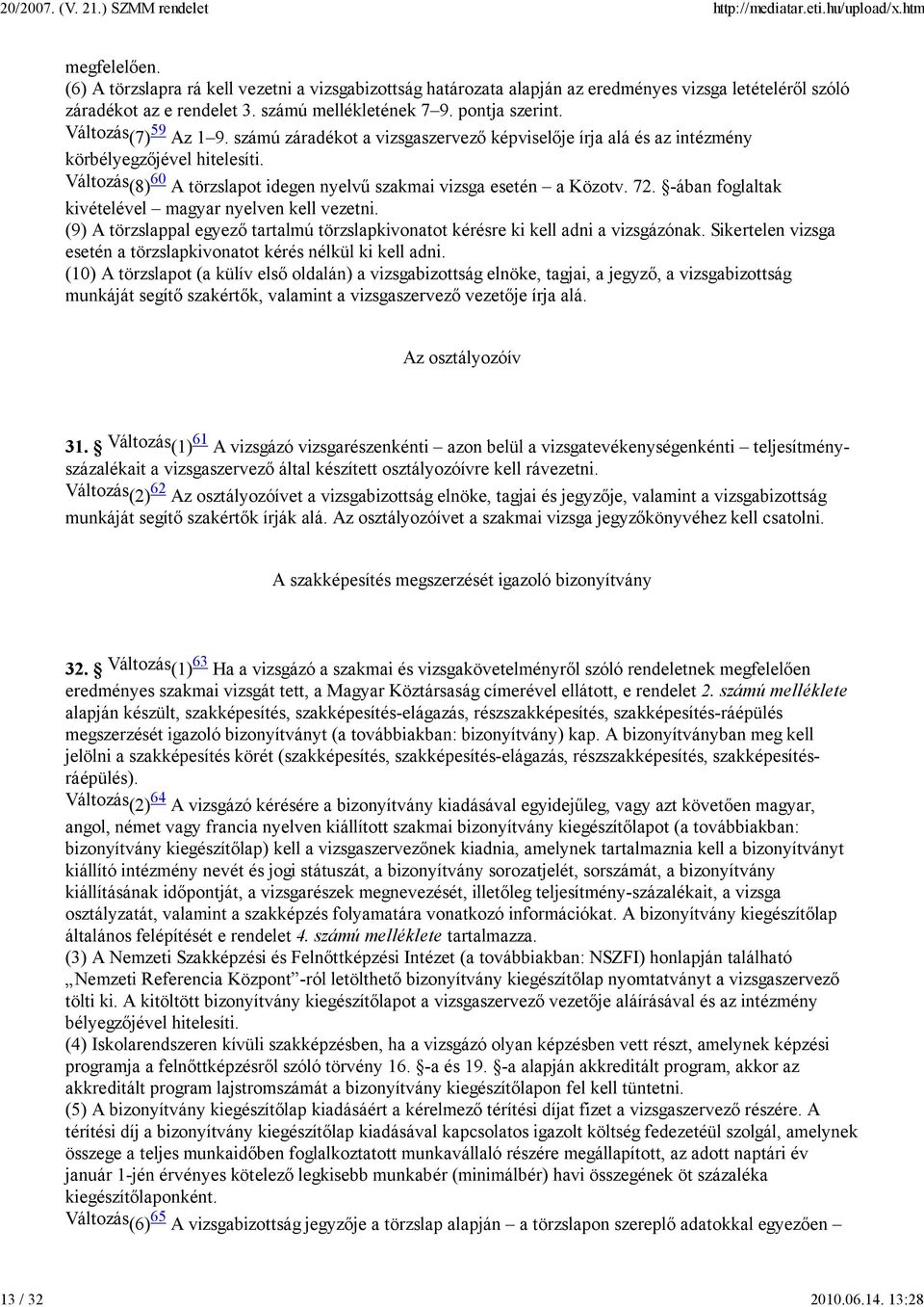 Változás (8) 60 A törzslapot idegen nyelvő szakmai vizsga esetén a Közotv. 72. -ában foglaltak kivételével magyar nyelven kell vezetni.