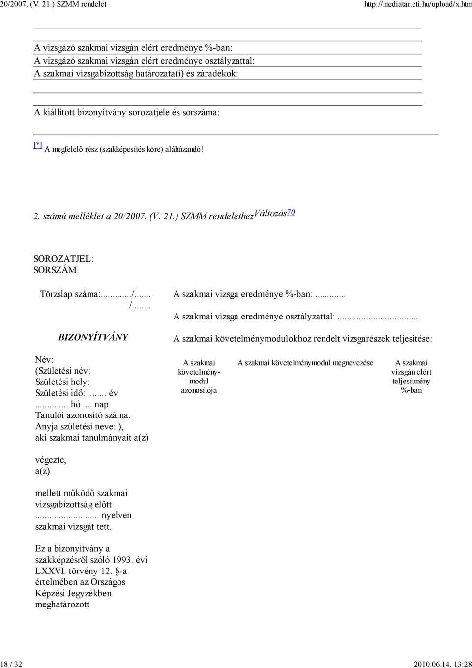 sorozatjele és sorszáma: [*] A megfelelı rész (szakképesítés köre) aláhúzandó! 2. számú melléklet a 20/2007. (V. 21.) SZMM rendelethez Változás 70 SOROZATJEL: SORSZÁM: Törzslap száma:.../... /.