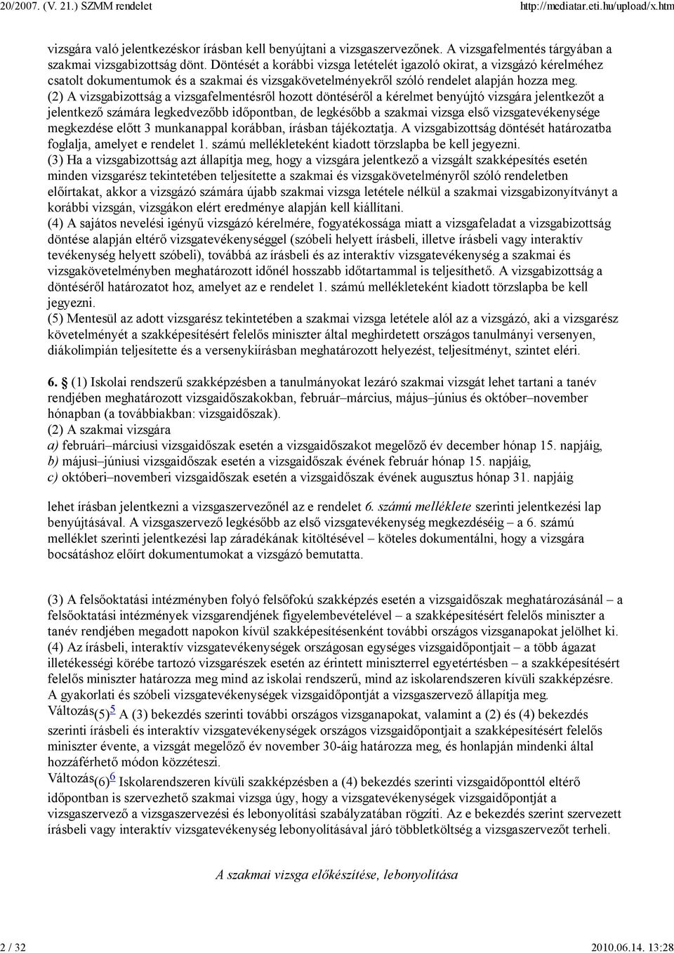 (2) A vizsgabizottság a vizsgafelmentésrıl hozott döntésérıl a kérelmet benyújtó vizsgára jelentkezıt a jelentkezı számára legkedvezıbb idıpontban, de legkésıbb a szakmai vizsga elsı