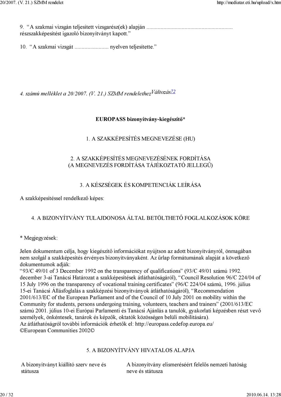 A SZAKKÉPESÍTÉS MEGNEVEZÉSÉNEK FORDÍTÁSA (A MEGNEVEZÉS FORDÍTÁSA TÁJÉKOZTATÓ JELLEGŐ) A szakképesítéssel rendelkezı képes: 3. A KÉSZSÉGEK ÉS KOMPETENCIÁK LEÍRÁSA 4.