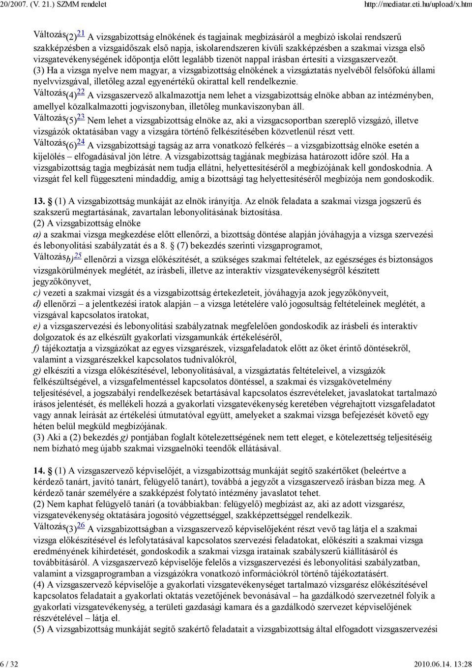 vizsga elsı vizsgatevékenységének idıpontja elıtt legalább tizenöt nappal írásban értesíti a vizsgaszervezıt.