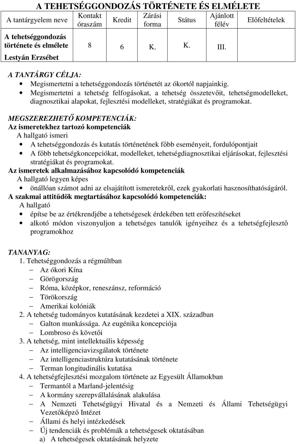 Megismertetni a tehetség felfogásokat, a tehetség összetevőit, tehetségmodelleket, diagnosztikai alapokat, fejlesztési modelleket, stratégiákat és programokat.