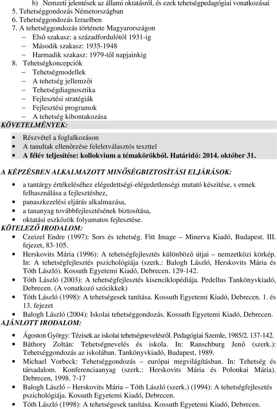 Tehetségkoncepciók Tehetségmodellek A tehetség jellemzői Tehetségdiagnosztika Fejlesztési stratégiák Fejlesztési programok A tehetség kibontakozása KÖVETELMÉNYEK: Részvétel a foglalkozáson A tanultak