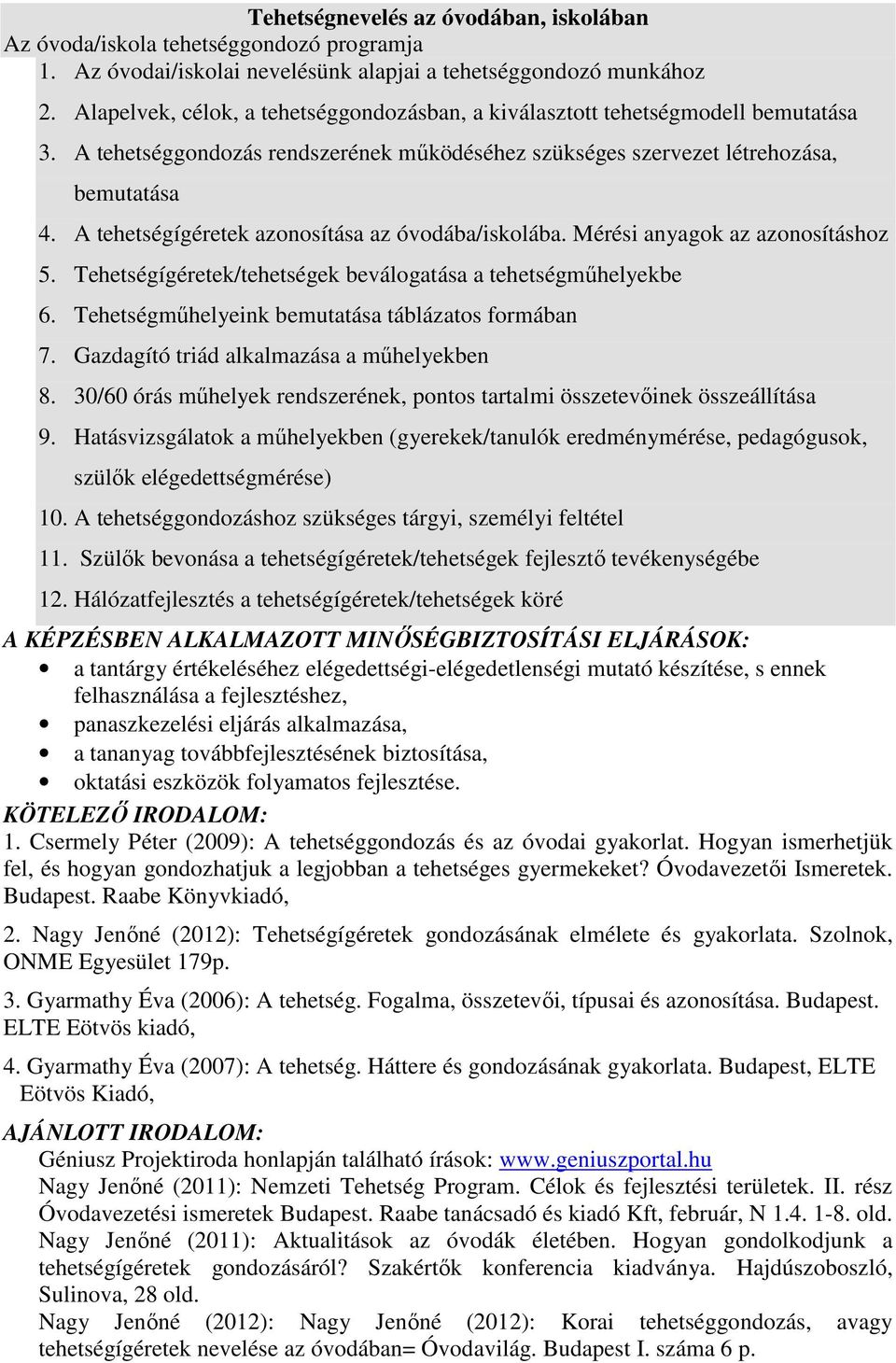 A tehetségígéretek azonosítása az óvodába/iskolába. Mérési anyagok az azonosításhoz 5. Tehetségígéretek/tehetségek beválogatása a tehetségműhelyekbe 6.