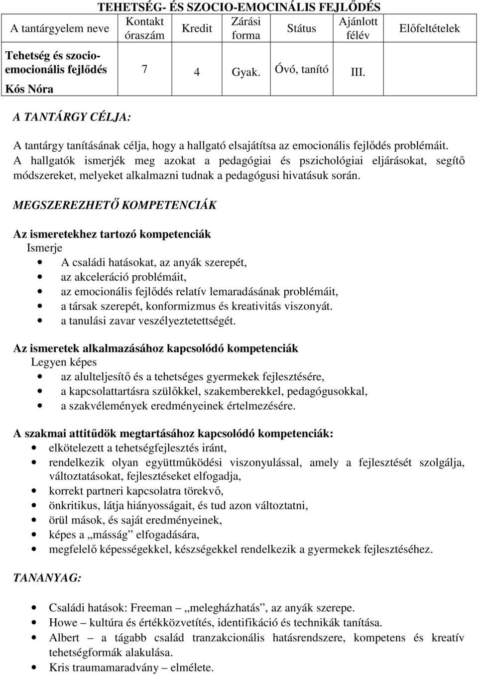 A hallgatók ismerjék meg azokat a pedagógiai és pszichológiai eljárásokat, segítő módszereket, melyeket alkalmazni tudnak a pedagógusi hivatásuk során.