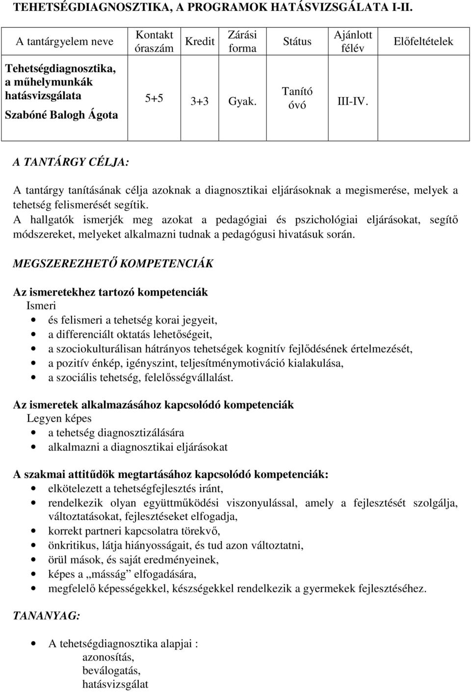 A TANTÁRGY CÉLJA: A tantárgy tanításának célja azoknak a diagnosztikai eljárásoknak a megismerése, melyek a tehetség felismerését segítik.