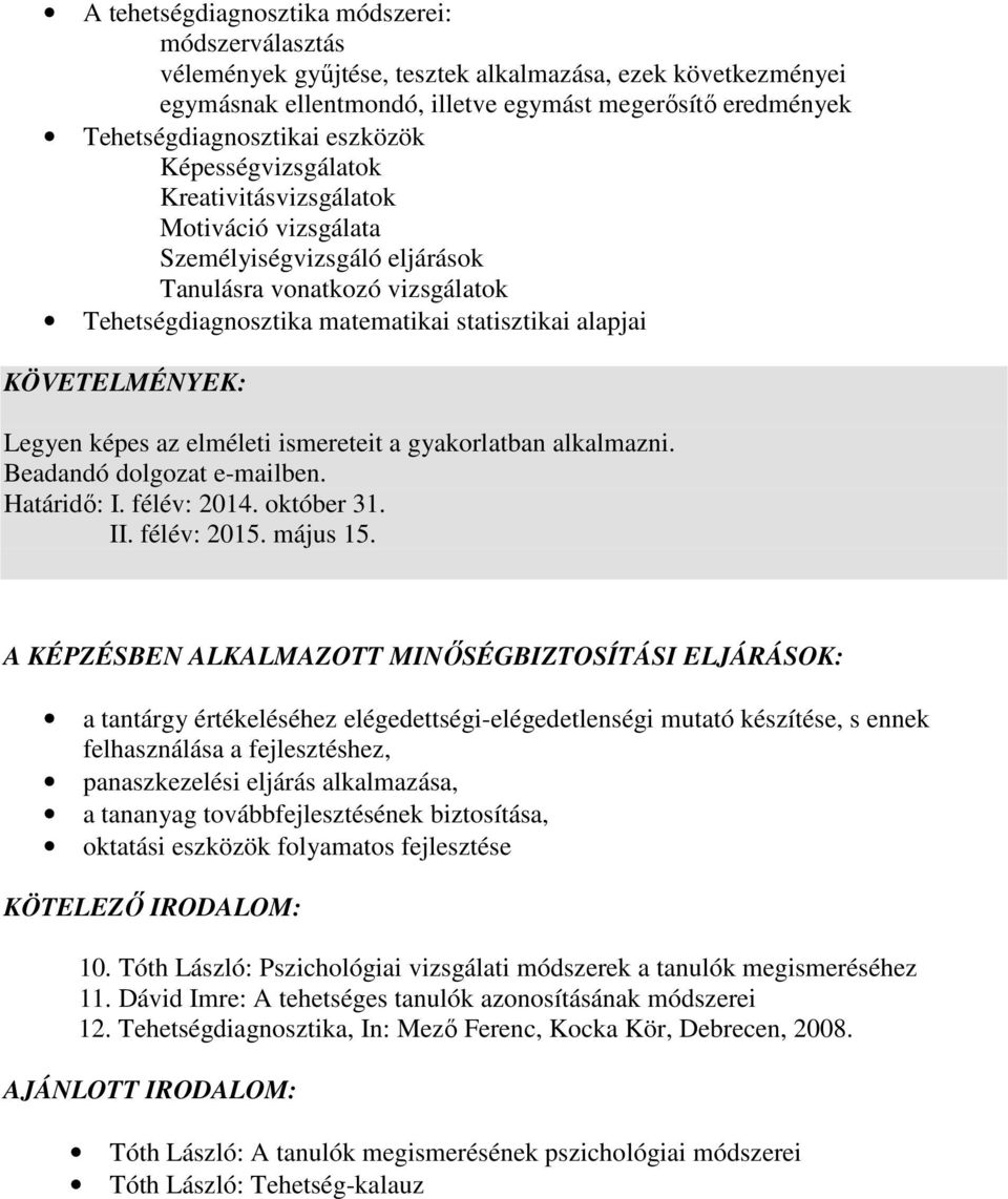 KÖVETELMÉNYEK: Legyen képes az elméleti ismereteit a gyakorlatban alkalmazni. Beadandó dolgozat e-mailben. Határidő: I. félév: 2014. október 31. II. félév: 2015. május 15.