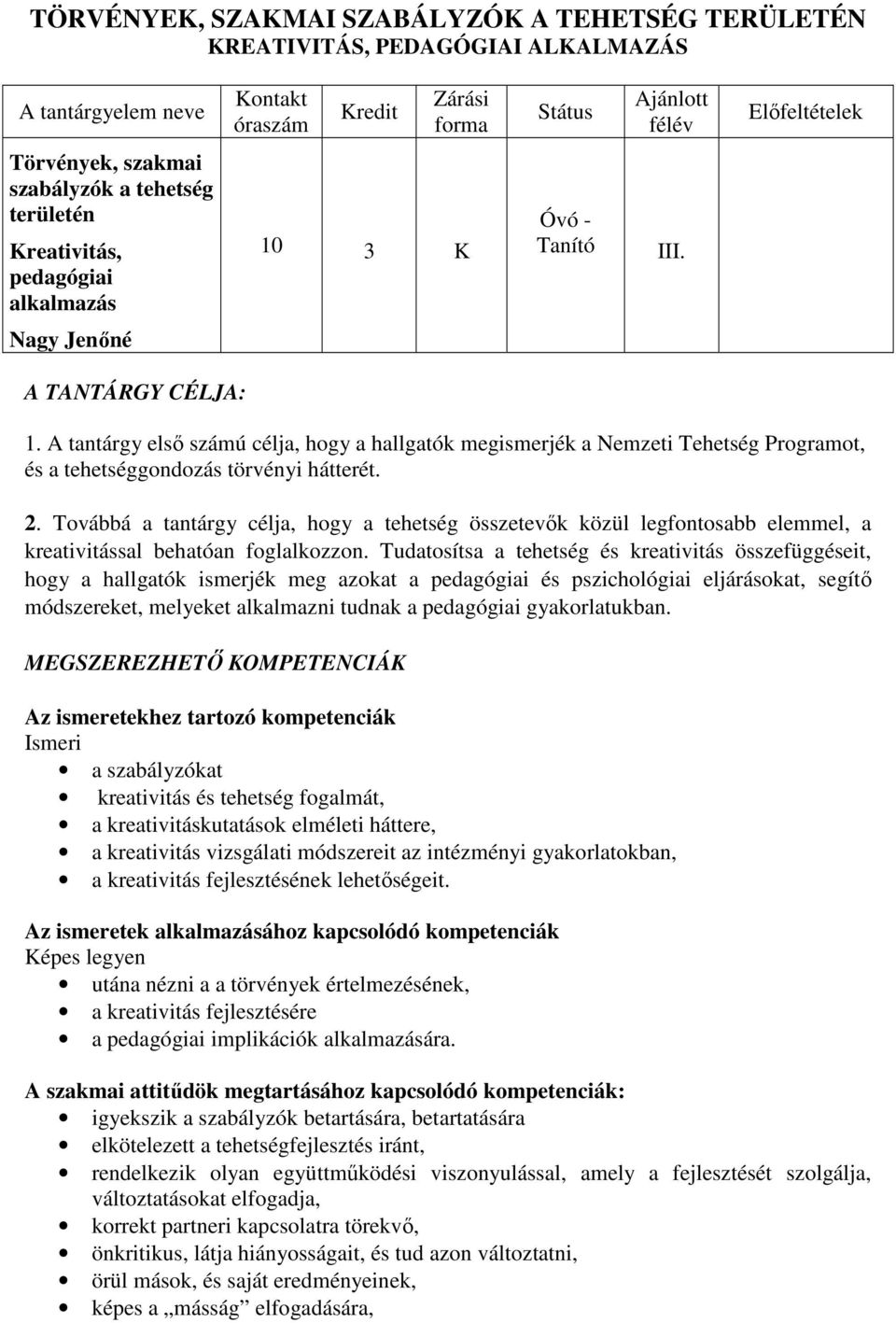 A tantárgy első számú célja, hogy a hallgatók megismerjék a Nemzeti Tehetség Programot, és a tehetséggondozás törvényi hátterét. 2.