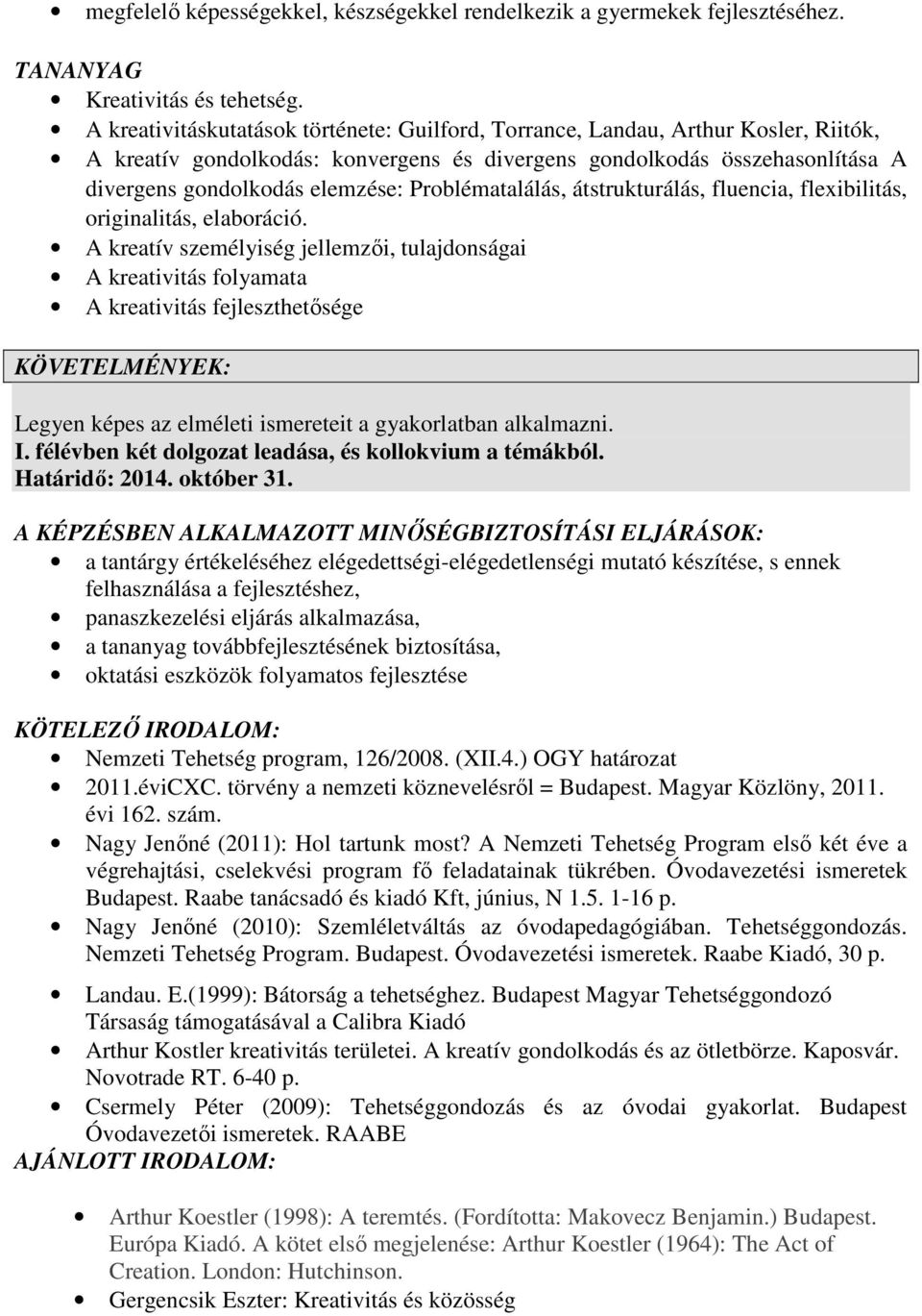 Problématalálás, átstrukturálás, fluencia, flexibilitás, originalitás, elaboráció.