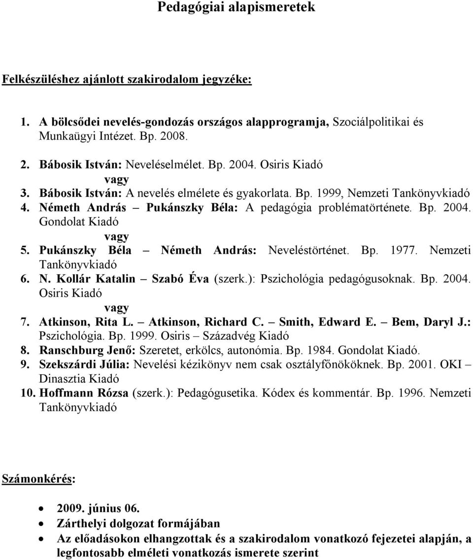 Németh András Pukánszky Béla: A pedagógia problématörténete. Bp. 2004. Gondolat Kiadó vagy 5. Pukánszky Béla Németh András: Neveléstörténet. Bp. 1977. Nemzeti Tankönyvkiadó 6. N. Kollár Katalin Szabó Éva (szerk.