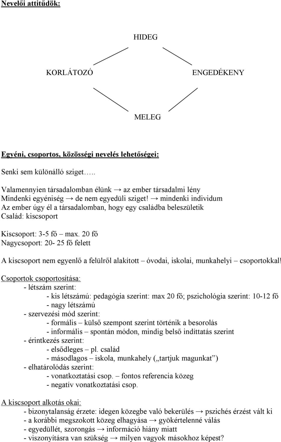 mindenki individum Az ember úgy él a társadalomban, hogy egy családba beleszületik Család: kiscsoport Kiscsoport: 3-5 fő max.