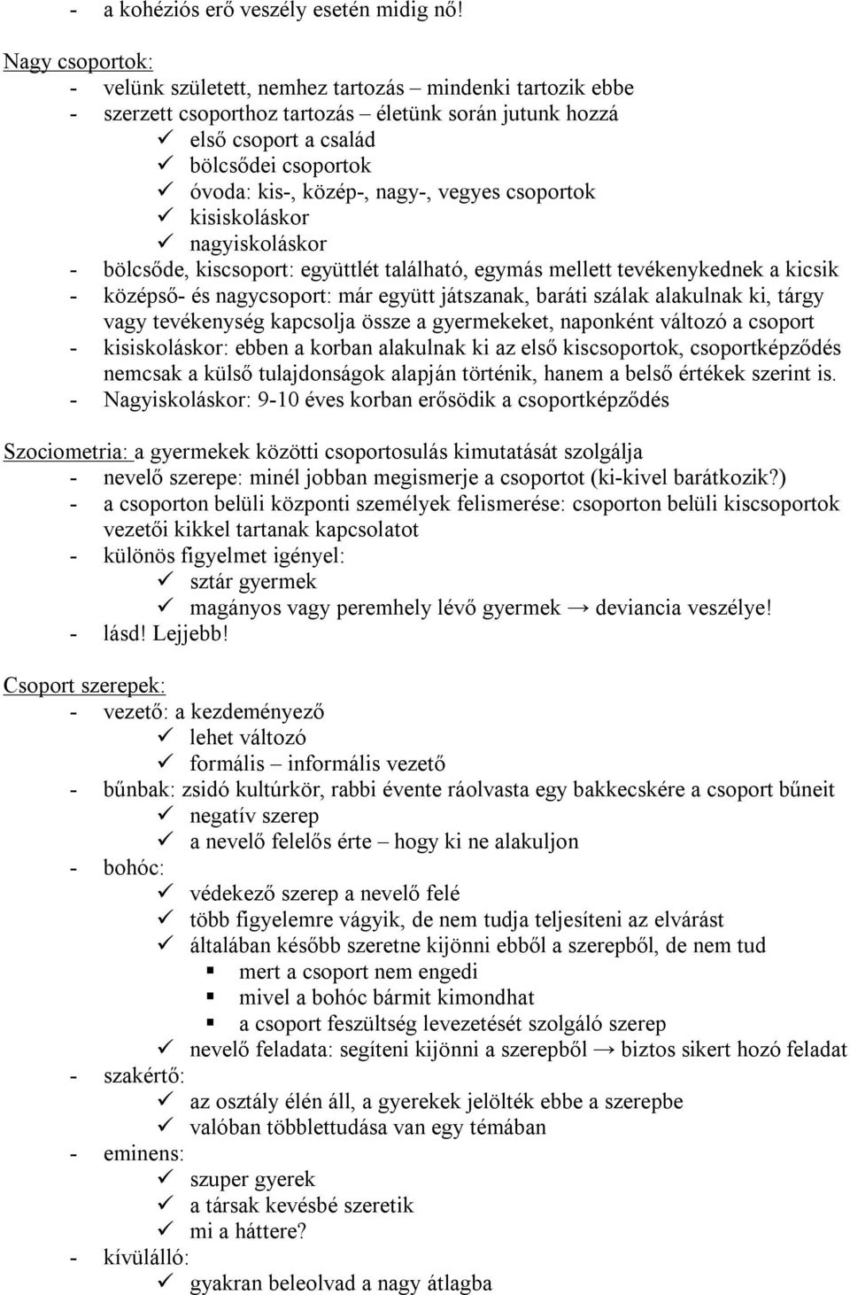 nagy-, vegyes csoportok kisiskoláskor nagyiskoláskor - bölcsőde, kiscsoport: együttlét található, egymás mellett tevékenykednek a kicsik - középső- és nagycsoport: már együtt játszanak, baráti szálak