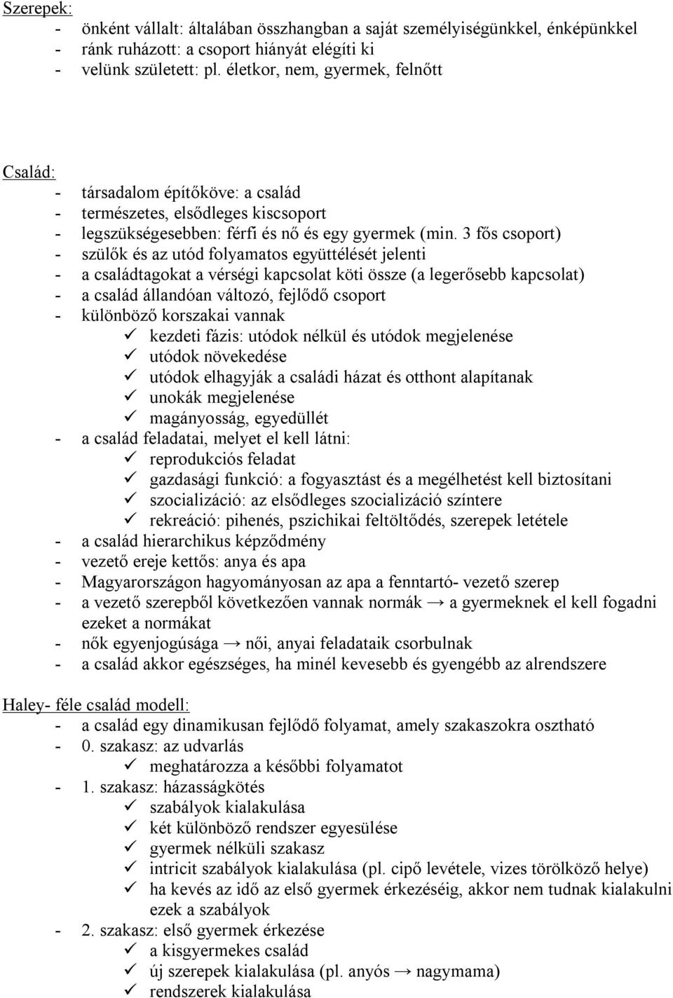 3 fős csoport) - szülők és az utód folyamatos együttélését jelenti - a családtagokat a vérségi kapcsolat köti össze (a legerősebb kapcsolat) - a család állandóan változó, fejlődő csoport - különböző