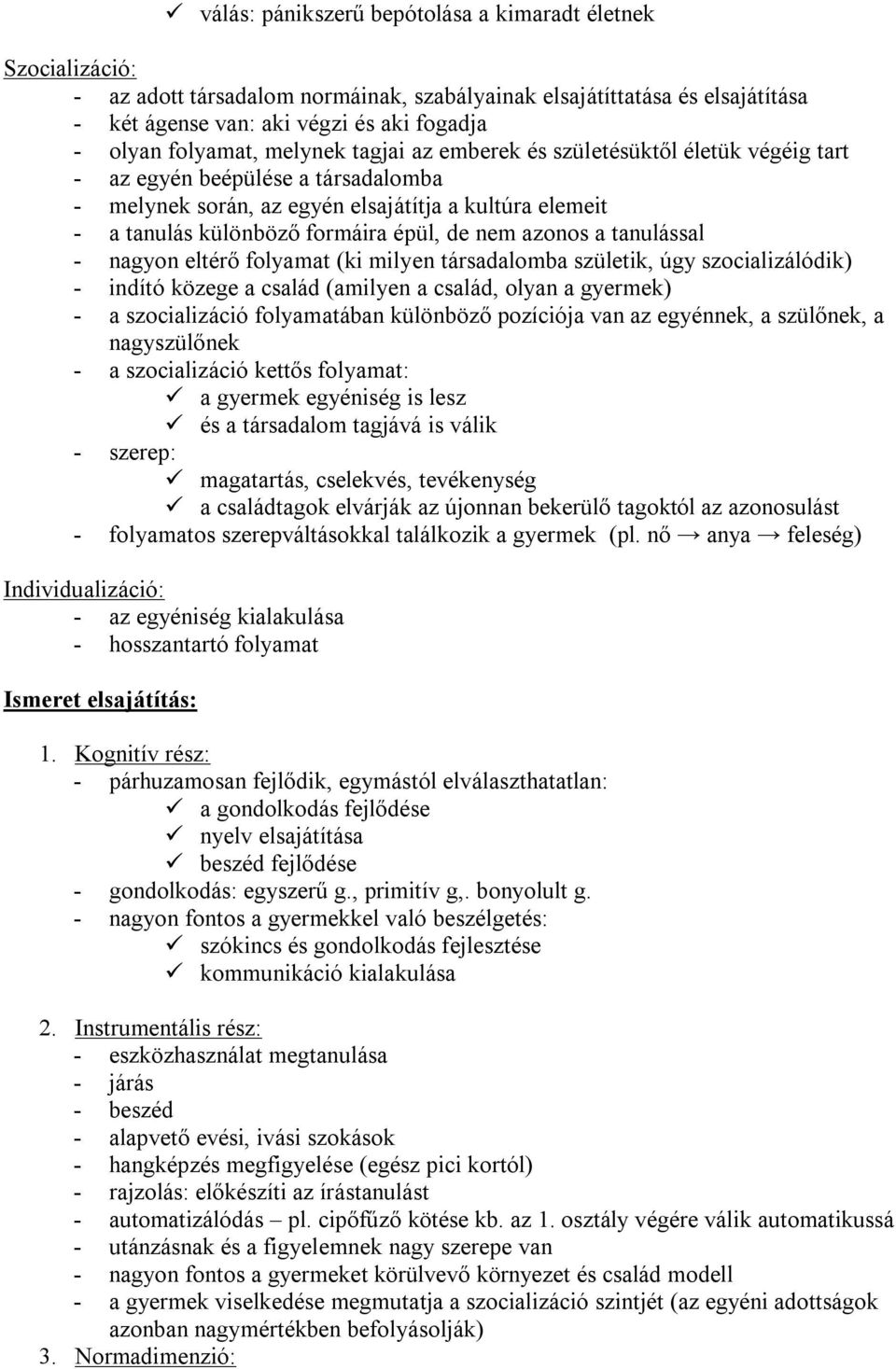 épül, de nem azonos a tanulással - nagyon eltérő folyamat (ki milyen társadalomba születik, úgy szocializálódik) - indító közege a család (amilyen a család, olyan a gyermek) - a szocializáció