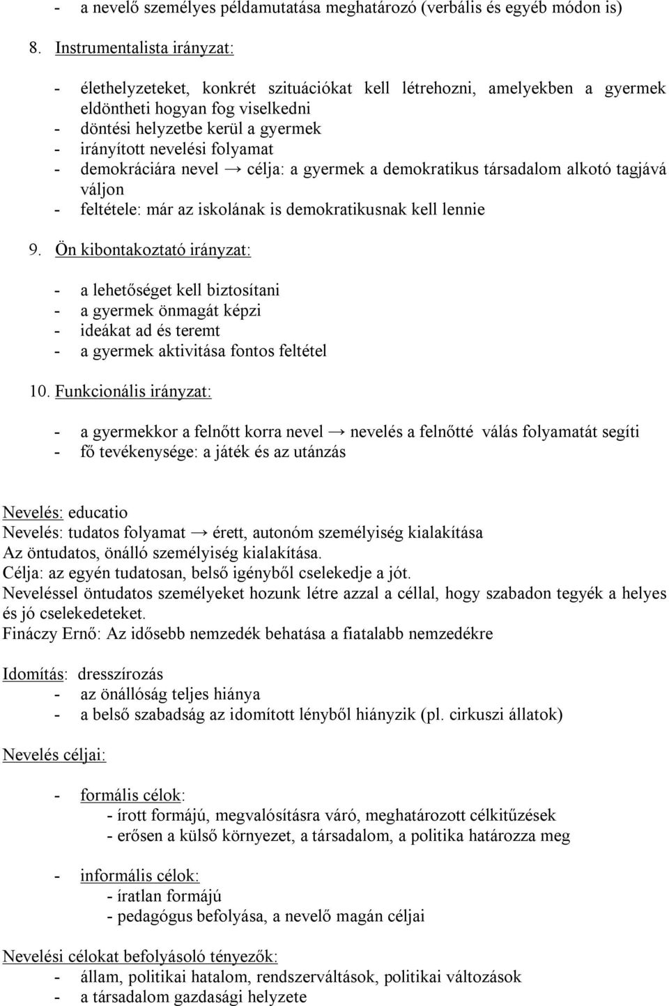 folyamat - demokráciára nevel célja: a gyermek a demokratikus társadalom alkotó tagjává váljon - feltétele: már az iskolának is demokratikusnak kell lennie 9.