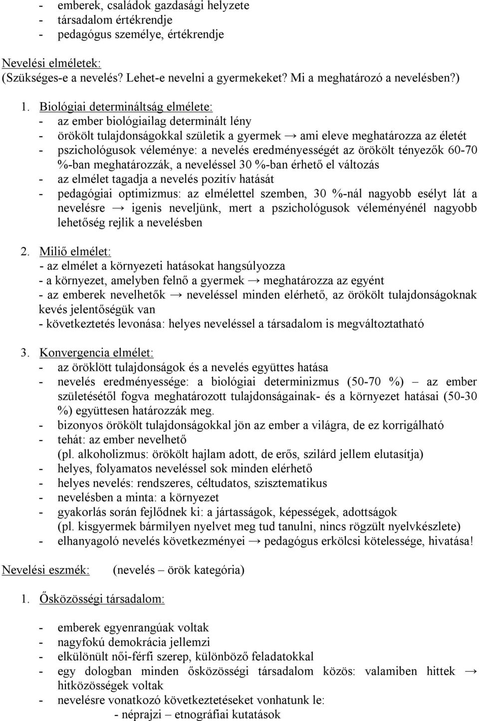 Biológiai determináltság elmélete: - az ember biológiailag determinált lény - örökölt tulajdonságokkal születik a gyermek ami eleve meghatározza az életét - pszichológusok véleménye: a nevelés