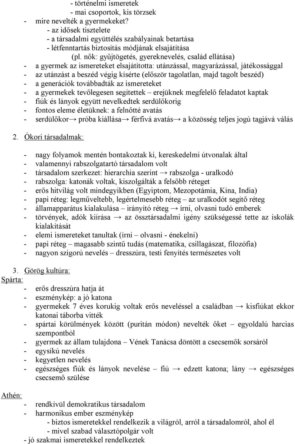 nők: gyűjtögetés, gyereknevelés, család ellátása) - a gyermek az ismereteket elsajátította: utánzással, magyarázással, játékossággal - az utánzást a beszéd végig kísérte (először tagolatlan, majd