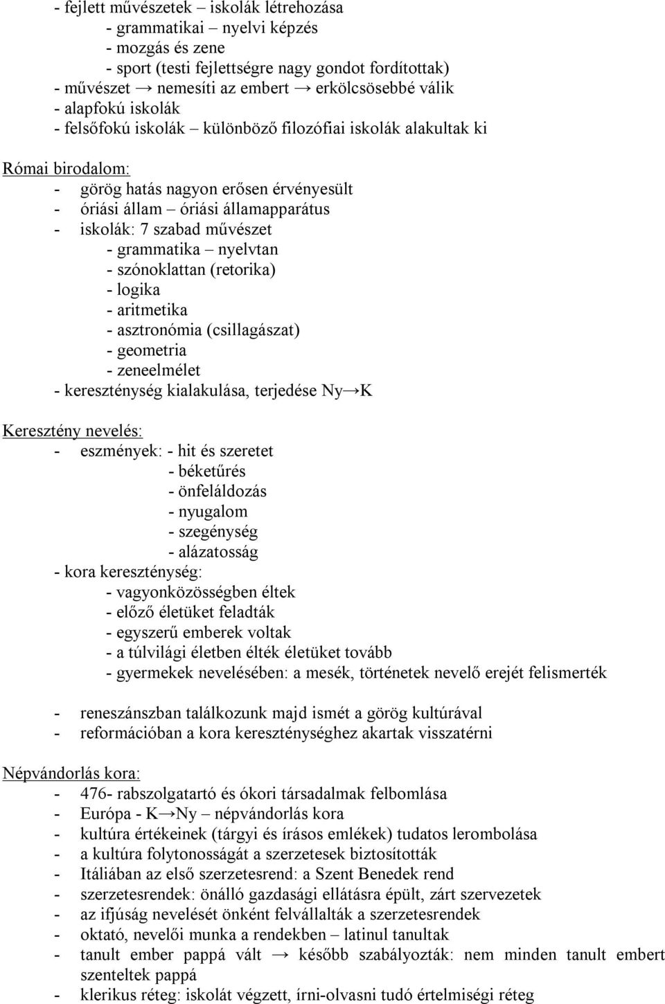 grammatika nyelvtan - szónoklattan (retorika) - logika - aritmetika - asztronómia (csillagászat) - geometria - zeneelmélet - kereszténység kialakulása, terjedése Ny K Keresztény nevelés: - eszmények: