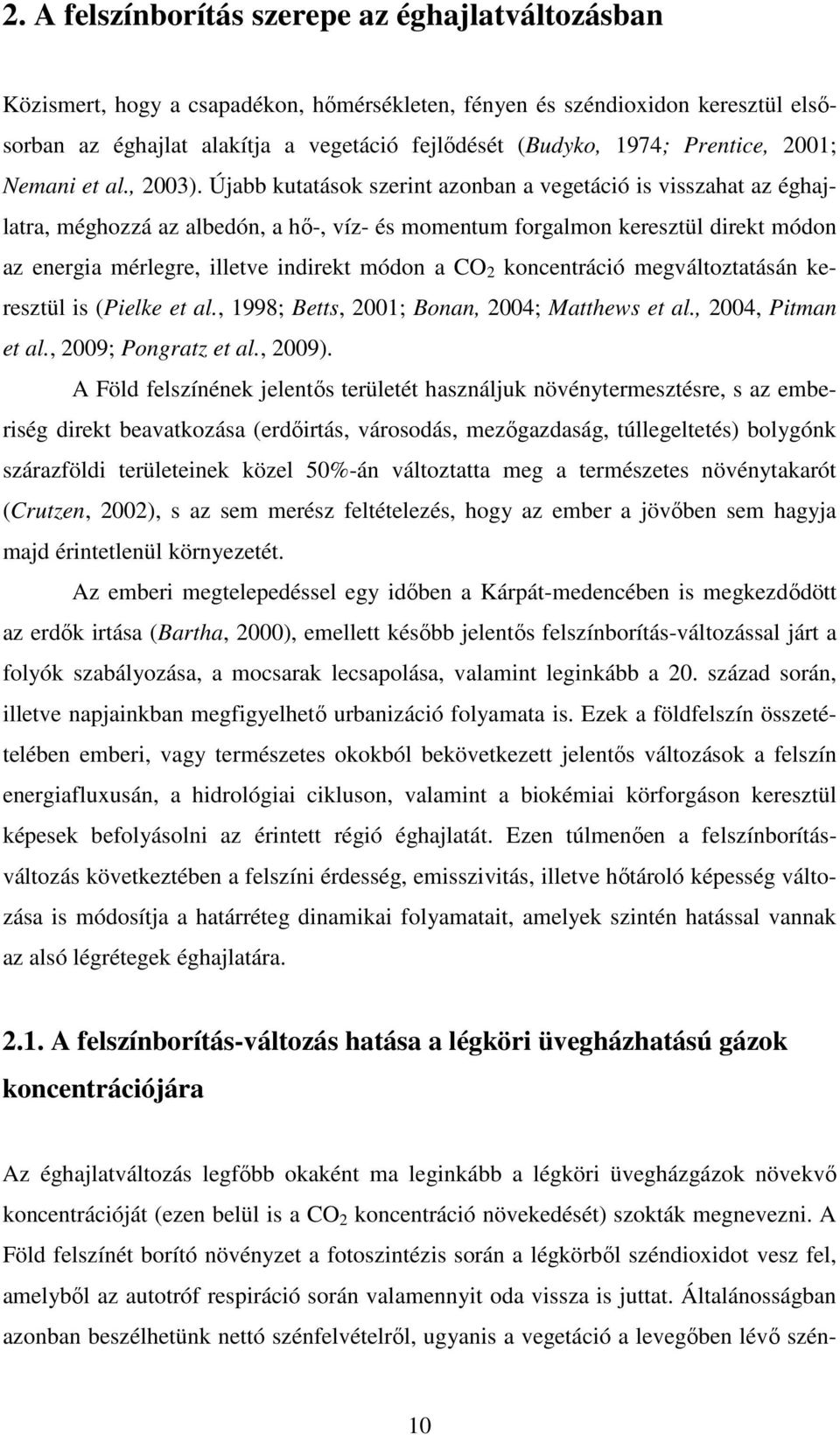 Újabb kutatások szerint azonban a vegetáció is visszahat az éghajlatra, méghozzá az albedón, a hő-, víz- és momentum forgalmon keresztül direkt módon az energia mérlegre, illetve indirekt módon a CO