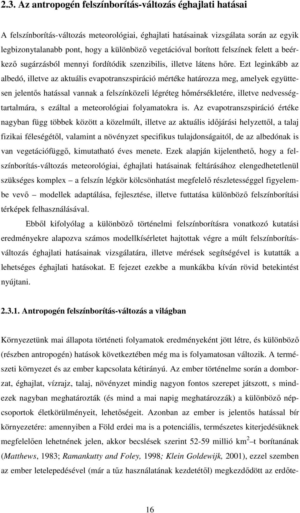 Ezt leginkább az albedó, illetve az aktuális evapotranszspiráció mértéke határozza meg, amelyek együttesen jelentős hatással vannak a felszínközeli légréteg hőmérsékletére, illetve