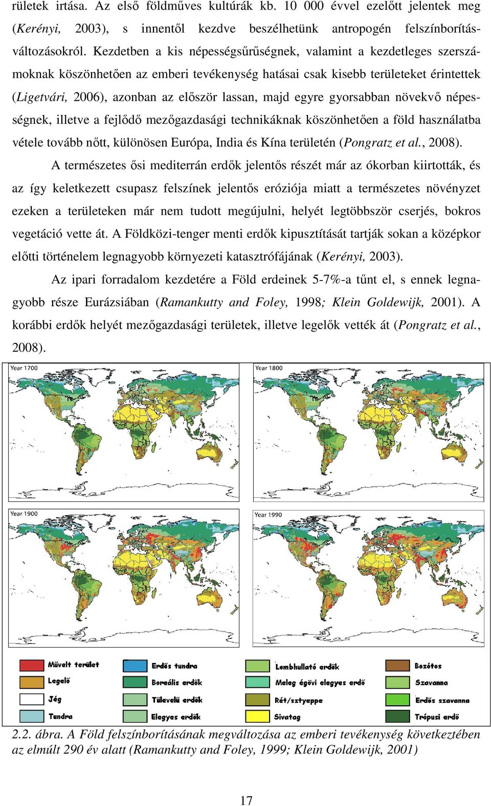 majd egyre gyorsabban növekvő népességnek, illetve a fejlődő mezőgazdasági technikáknak köszönhetően a föld használatba vétele tovább nőtt, különösen Európa, India és Kína területén (Pongratz et al.
