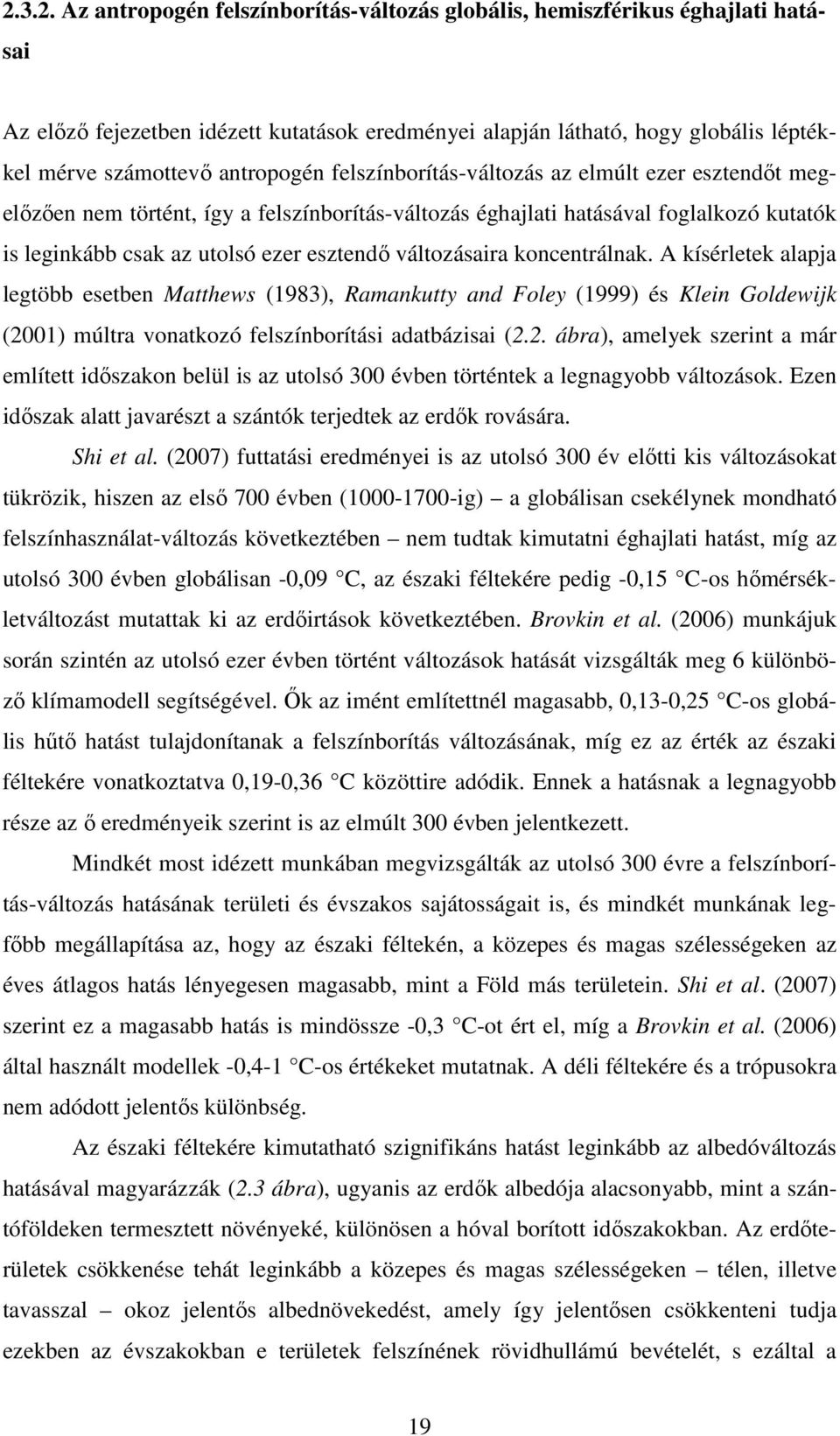 változásaira koncentrálnak. A kísérletek alapja legtöbb esetben Matthews (1983), Ramankutty and Foley (1999) és Klein Goldewijk (20