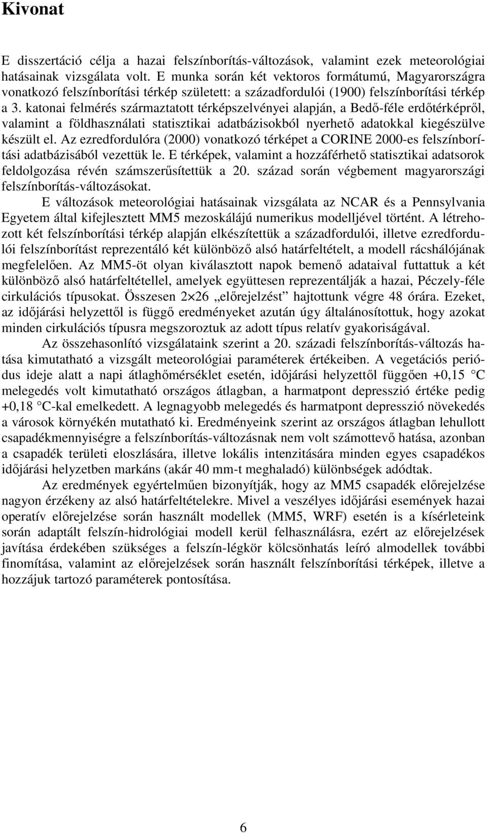 katonai felmérés származtatott térképszelvényei alapján, a Bedő-féle erdőtérképről, valamint a földhasználati statisztikai adatbázisokból nyerhető adatokkal kiegészülve készült el.