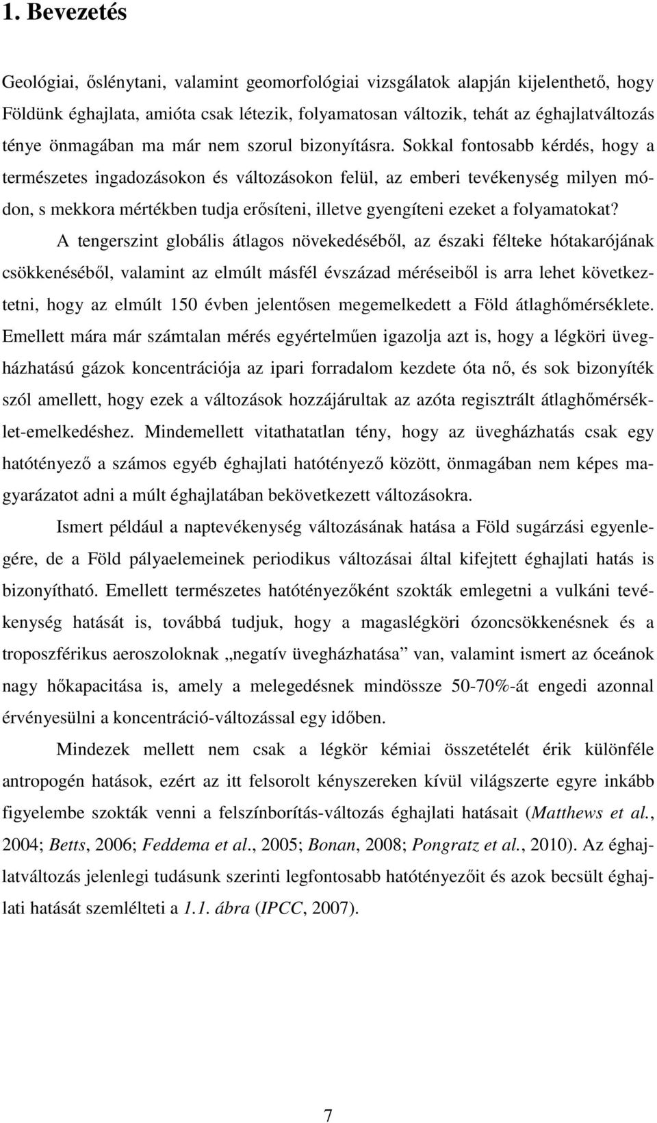 Sokkal fontosabb kérdés, hogy a természetes ingadozásokon és változásokon felül, az emberi tevékenység milyen módon, s mekkora mértékben tudja erősíteni, illetve gyengíteni ezeket a folyamatokat?