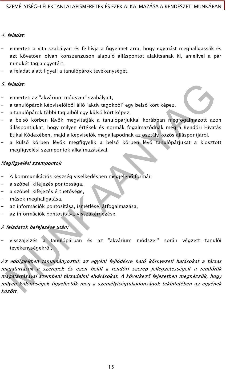 feladat: - ismerteti az "akvárium módszer" szabályait, - a tanulópárok képviselőiből álló "aktív tagokból" egy belső kört képez, - a tanulópárok többi tagjaiból egy külső kört képez, - a belső körben