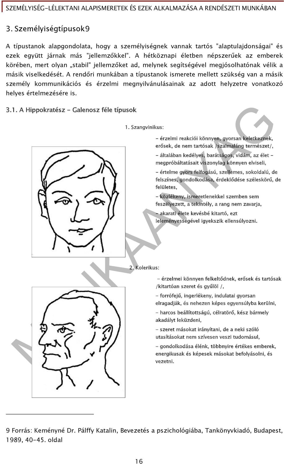 A rendőri munkában a típustanok ismerete mellett szükség van a másik személy kommunikációs és érzelmi megnyilvánulásainak az adott helyzetre vonatkozó helyes értelmezésére is. 3.1.