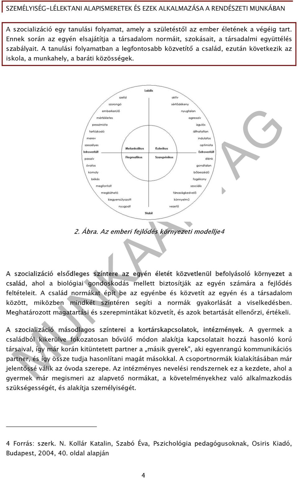 Az emberi fejlődés környezeti modellje4 A szocializáció elsődleges színtere az egyén életét közvetlenül befolyásoló környezet a család, ahol a biológiai gondoskodás mellett biztosítják az egyén