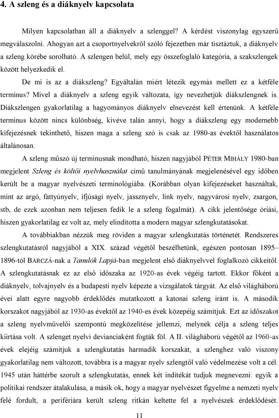 De mi is az a diákszleng? Egyáltalán miért létezik egymás mellett ez a kétféle terminus? Mivel a diáknyelv a szleng egyik változata, így nevezhetjük diákszlengnek is.