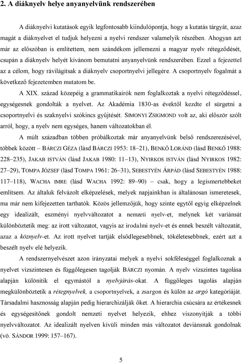 Ezzel a fejezettel az a célom, hogy rávilágítsak a diáknyelv csoportnyelvi jellegére. A csoportnyelv fogalmát a következő fejezetemben mutatom be. A XIX.