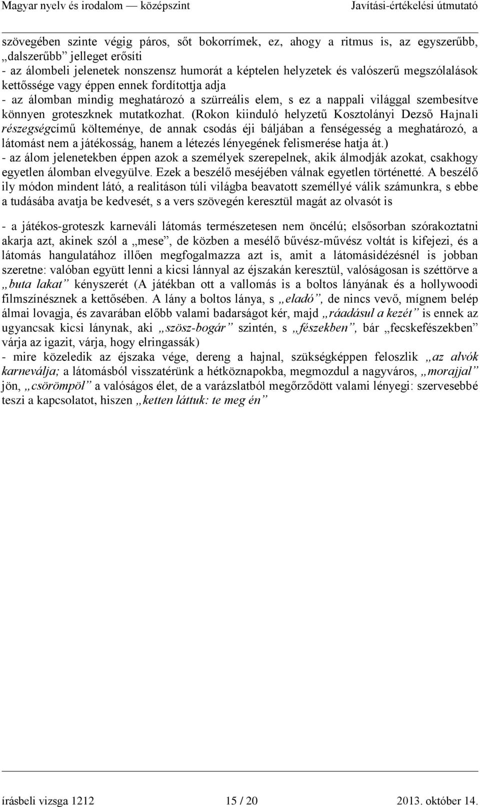 (Rokon kiinduló helyzetű Kosztolányi Dezső Hajnali részegségcímű költeménye, de annak csodás éji báljában a fenségesség a meghatározó, a látomást nem a játékosság, hanem a létezés lényegének