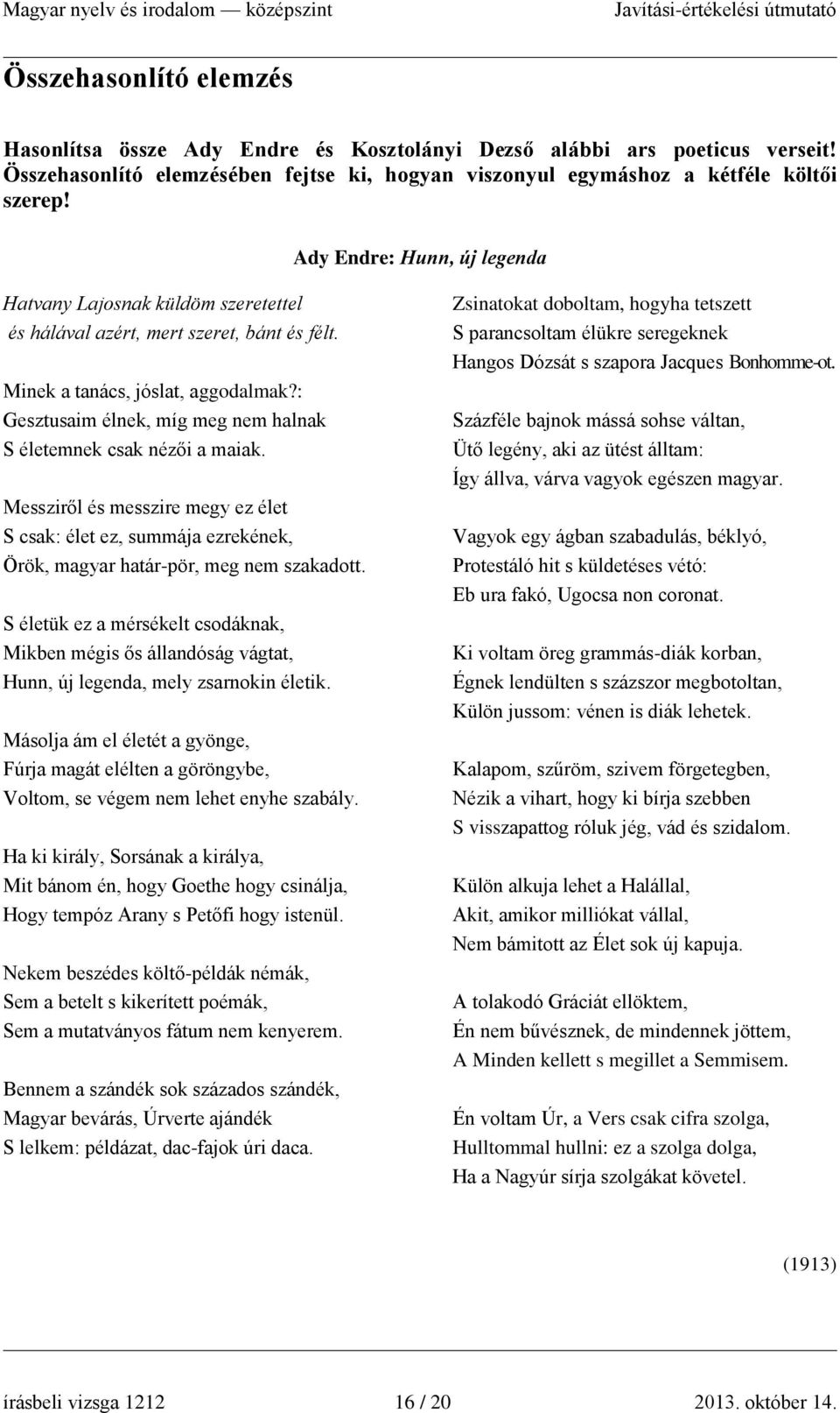 : Gesztusaim élnek, míg meg nem halnak S életemnek csak nézői a maiak. Messziről és messzire megy ez élet S csak: élet ez, summája ezrekének, Örök, magyar határ-pör, meg nem szakadott.