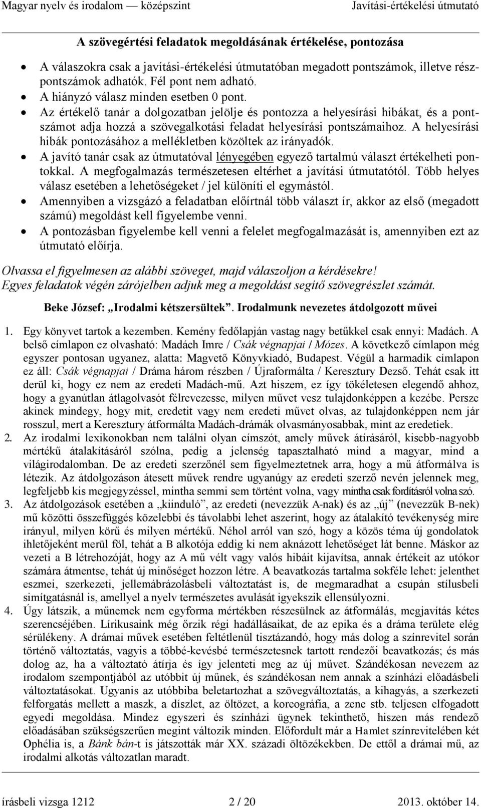 A helyesírási hibák pontozásához a mellékletben közöltek az irányadók. A javító tanár csak az útmutatóval lényegében egyező tartalmú választ értékelheti pontokkal.