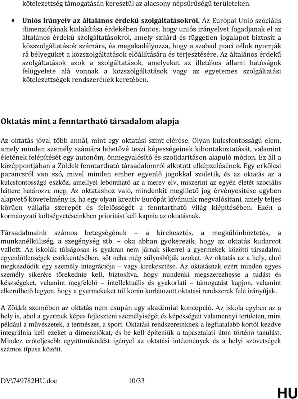 közszolgáltatások számára, és megakadályozza, hogy a szabad piaci célok nyomják rá bélyegüket a közszolgáltatások előállítására és terjesztésére.