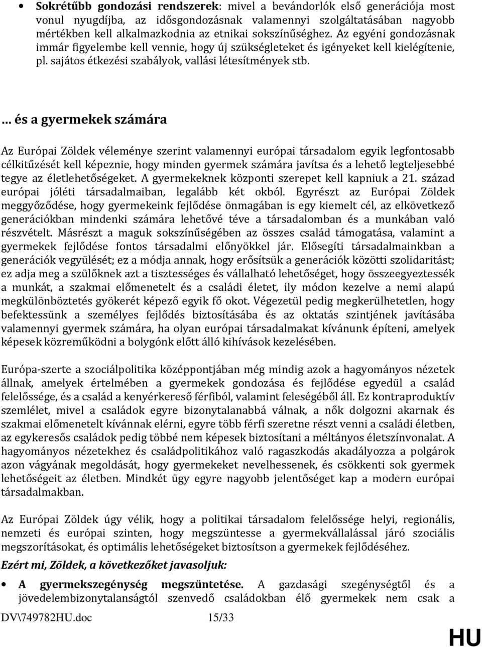 és a gyermekek számára Az Európai Zöldek véleménye szerint valamennyi európai társadalom egyik legfontosabb célkitűzését kell képeznie, hogy minden gyermek számára javítsa és a lehető legteljesebbé