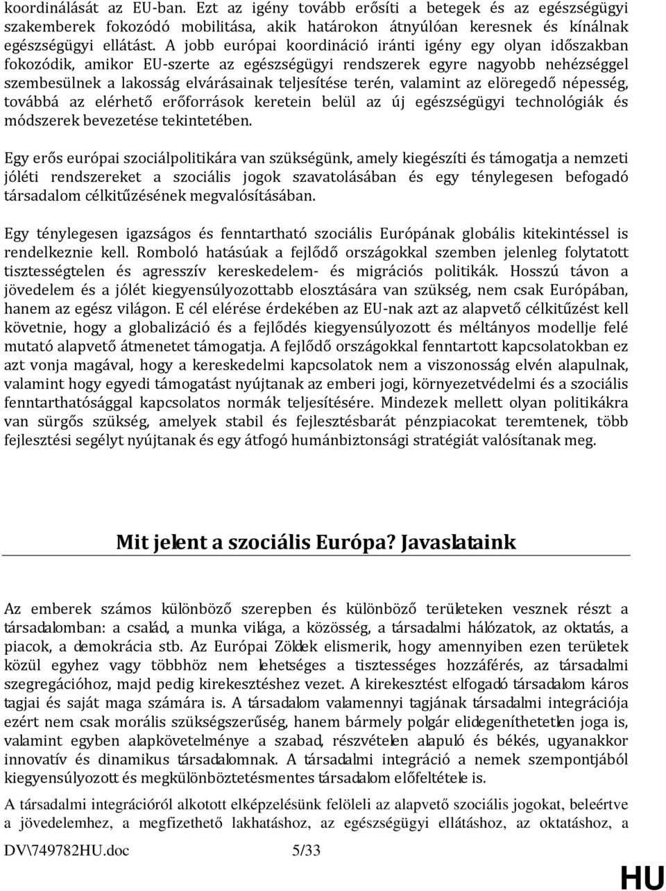 valamint az elöregedő népesség, továbbá az elérhető erőforrások keretein belül az új egészségügyi technológiák és módszerek bevezetése tekintetében.