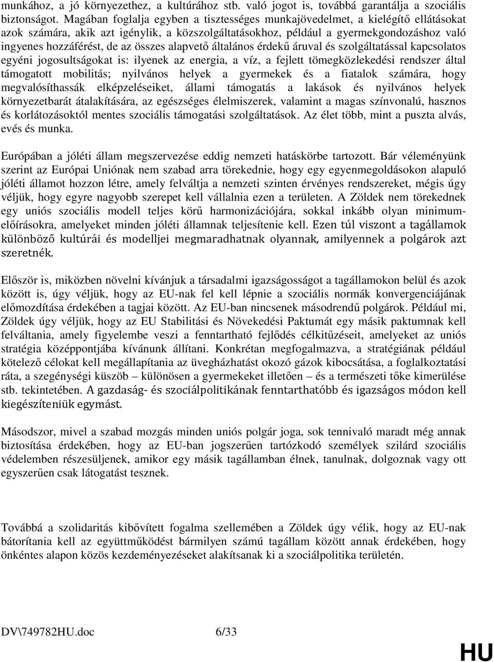 összes alapvető általános érdekű áruval és szolgáltatással kapcsolatos egyéni jogosultságokat is: ilyenek az energia, a víz, a fejlett tömegközlekedési rendszer által támogatott mobilitás; nyilvános