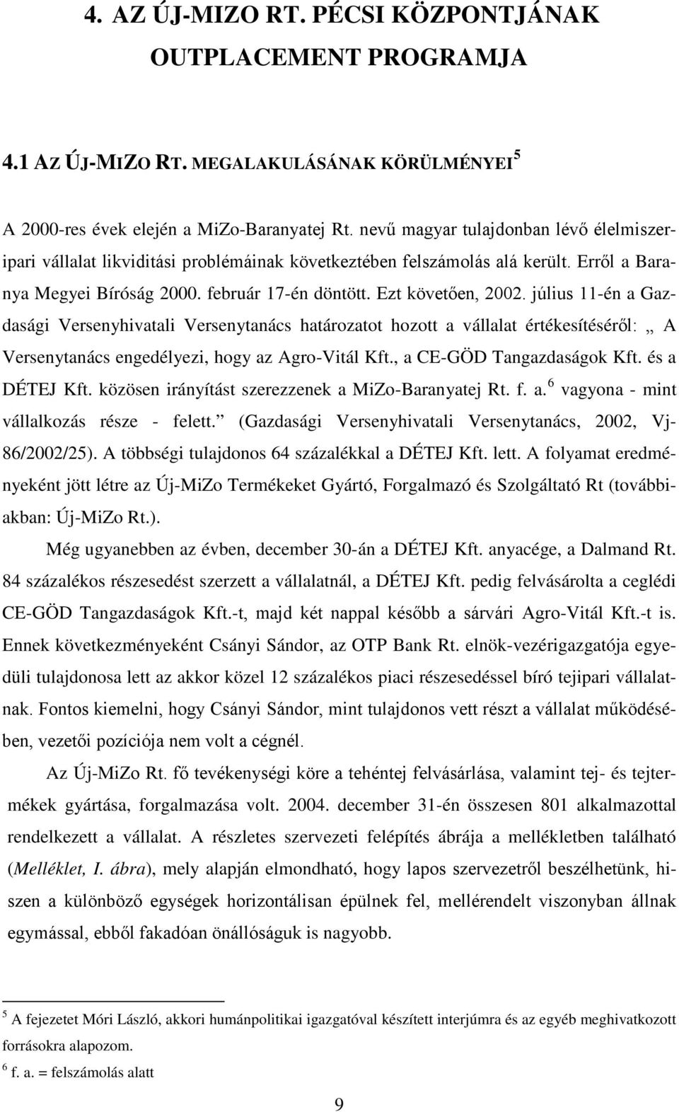 július 11-én a Gazdasági Versenyhivatali Versenytanács határozatot hozott a vállalat értékesítéséről: A Versenytanács engedélyezi, hogy az Agro-Vitál Kft., a CE-GÖD Tangazdaságok Kft. és a DÉTEJ Kft.