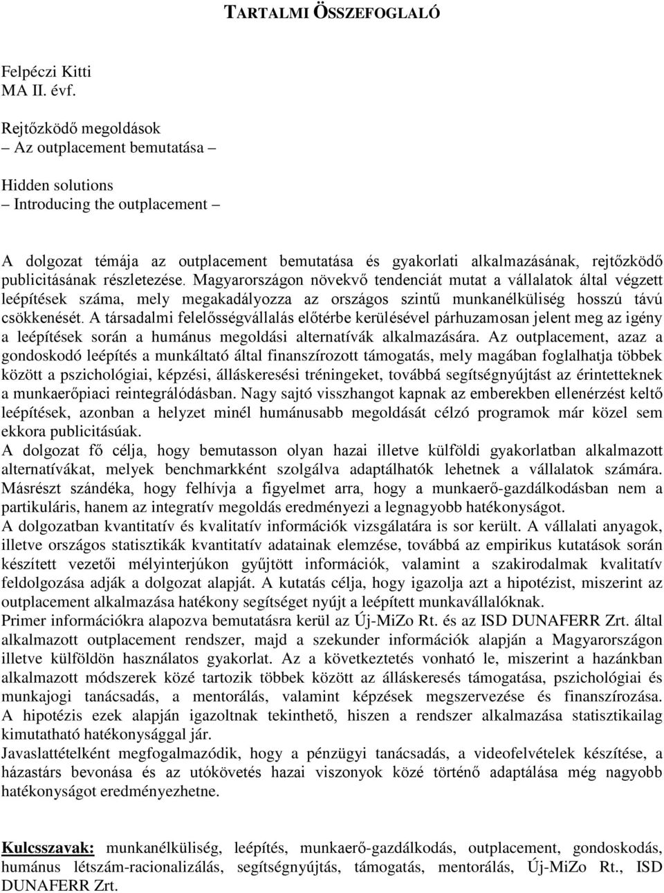 részletezése. Magyarországon növekvő tendenciát mutat a vállalatok által végzett leépítések száma, mely megakadályozza az országos szintű munkanélküliség hosszú távú csökkenését.