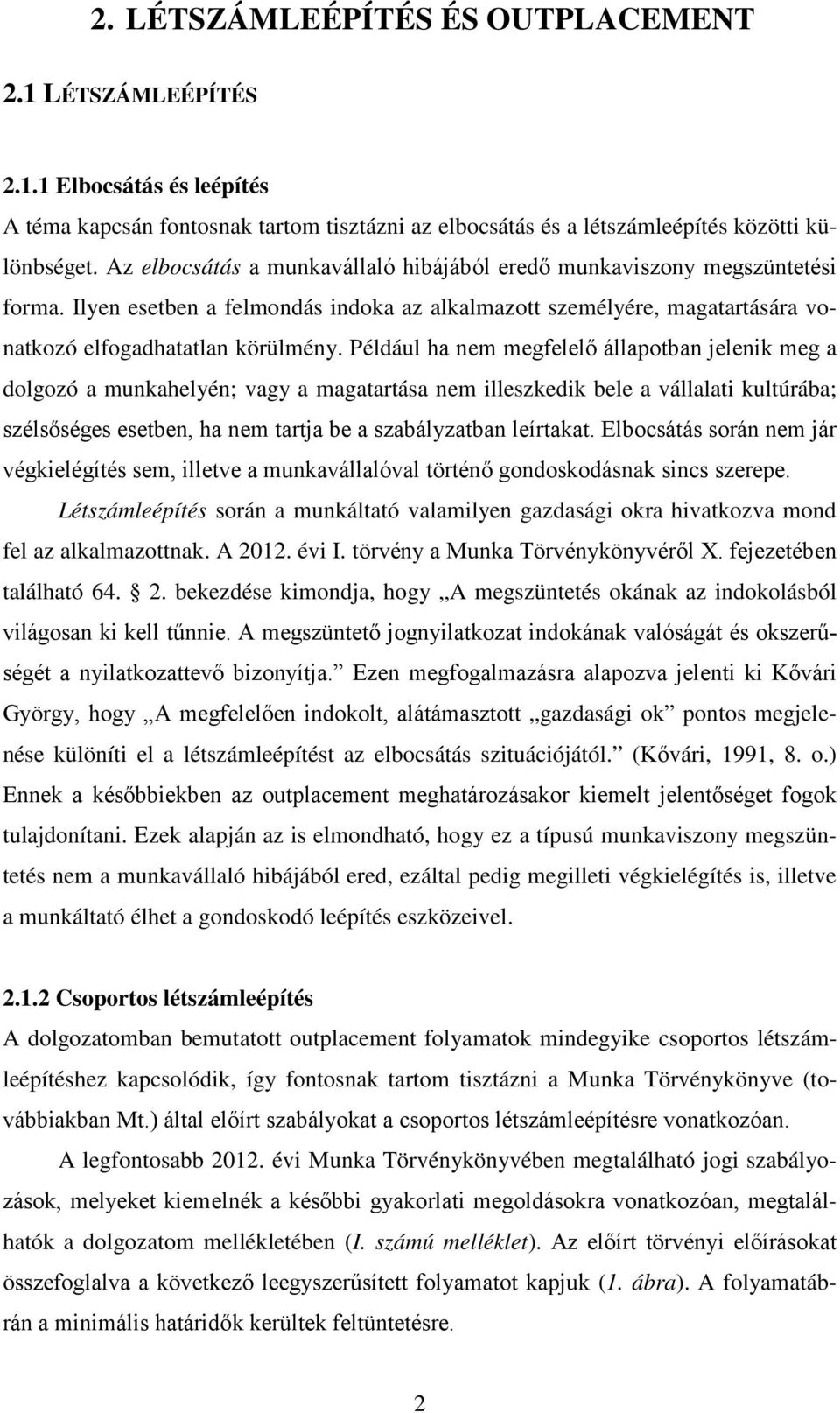 Például ha nem megfelelő állapotban jelenik meg a dolgozó a munkahelyén; vagy a magatartása nem illeszkedik bele a vállalati kultúrába; szélsőséges esetben, ha nem tartja be a szabályzatban leírtakat.