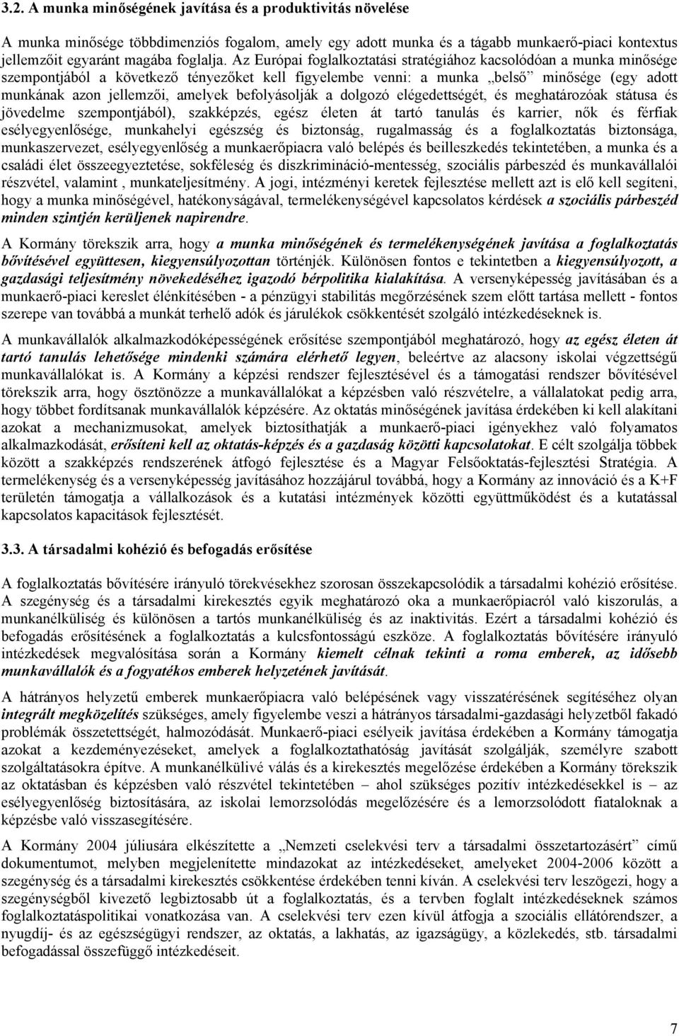 befolyásolják a dolgozó elégedettségét, és meghatározóak státusa és jövedelme szempontjából), szakképzés, egész életen át tartó tanulás és karrier, nők és férfiak esélyegyenlősége, munkahelyi