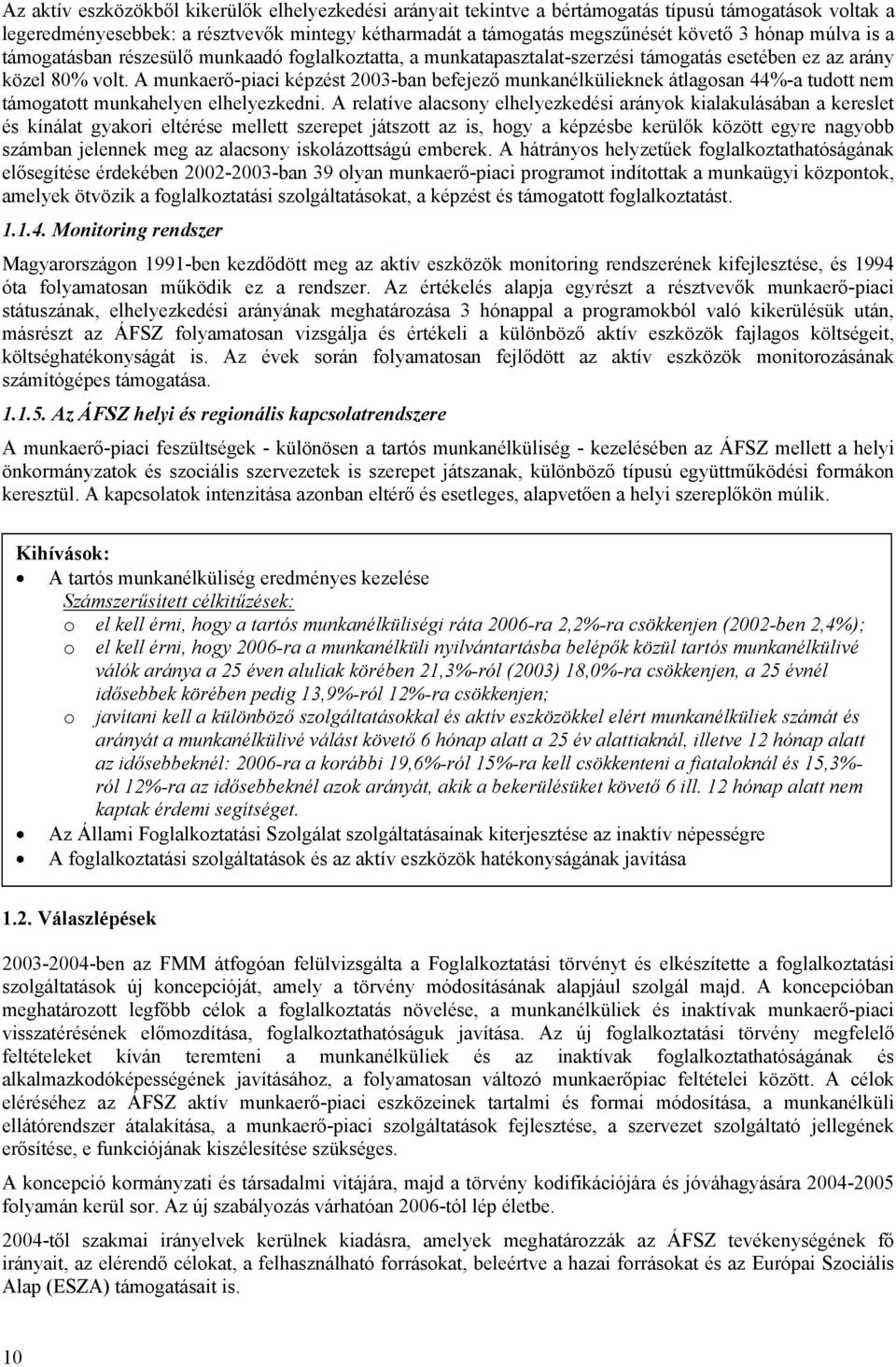 A munkaerő-piaci képzést 2003-ban befejező munkanélkülieknek átlagosan 44%-a tudott nem támogatott munkahelyen elhelyezkedni.