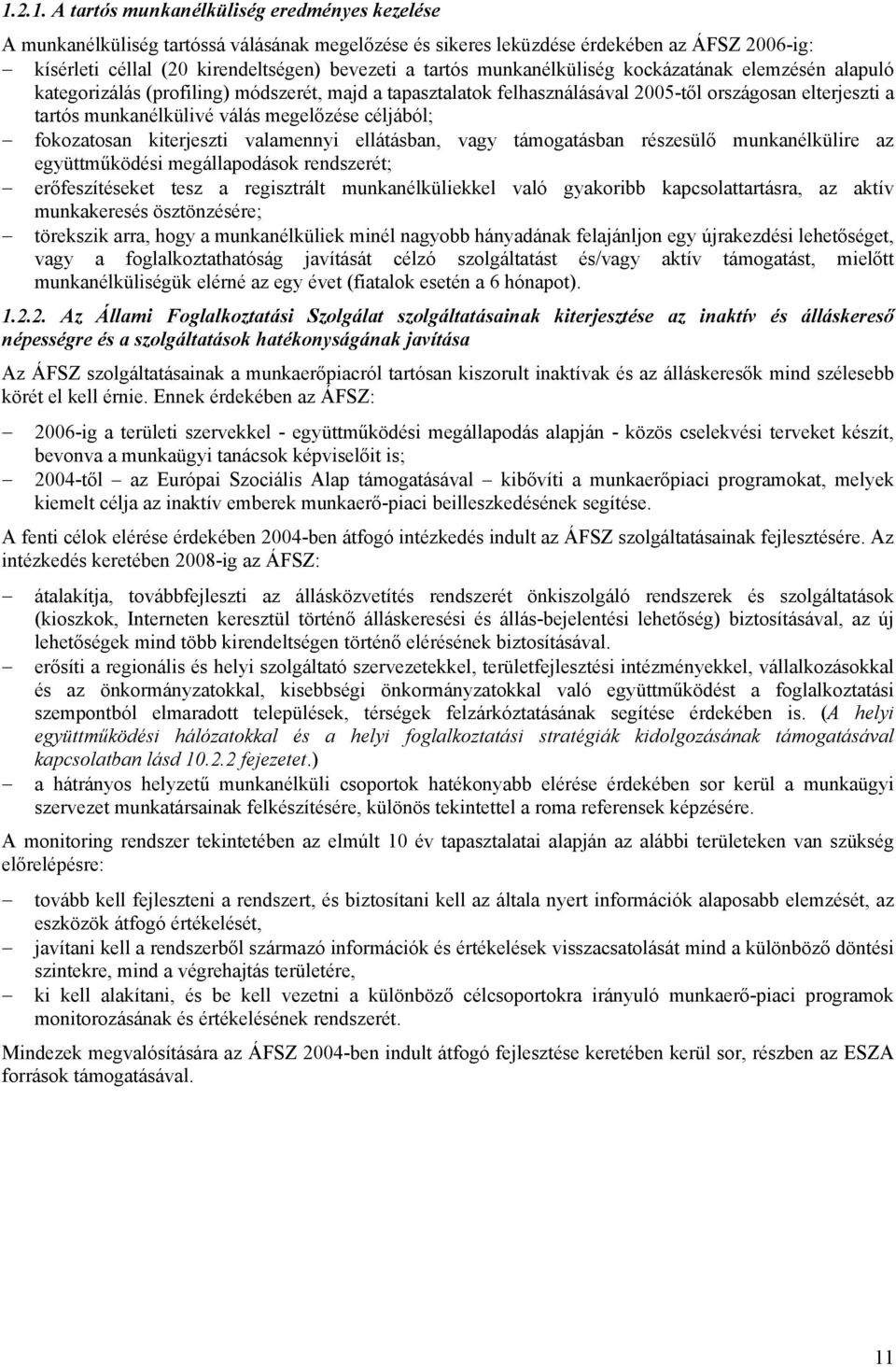 megelőzése céljából; fokozatosan kiterjeszti valamennyi ellátásban, vagy támogatásban részesülő munkanélkülire az együttműködési megállapodások rendszerét; erőfeszítéseket tesz a regisztrált