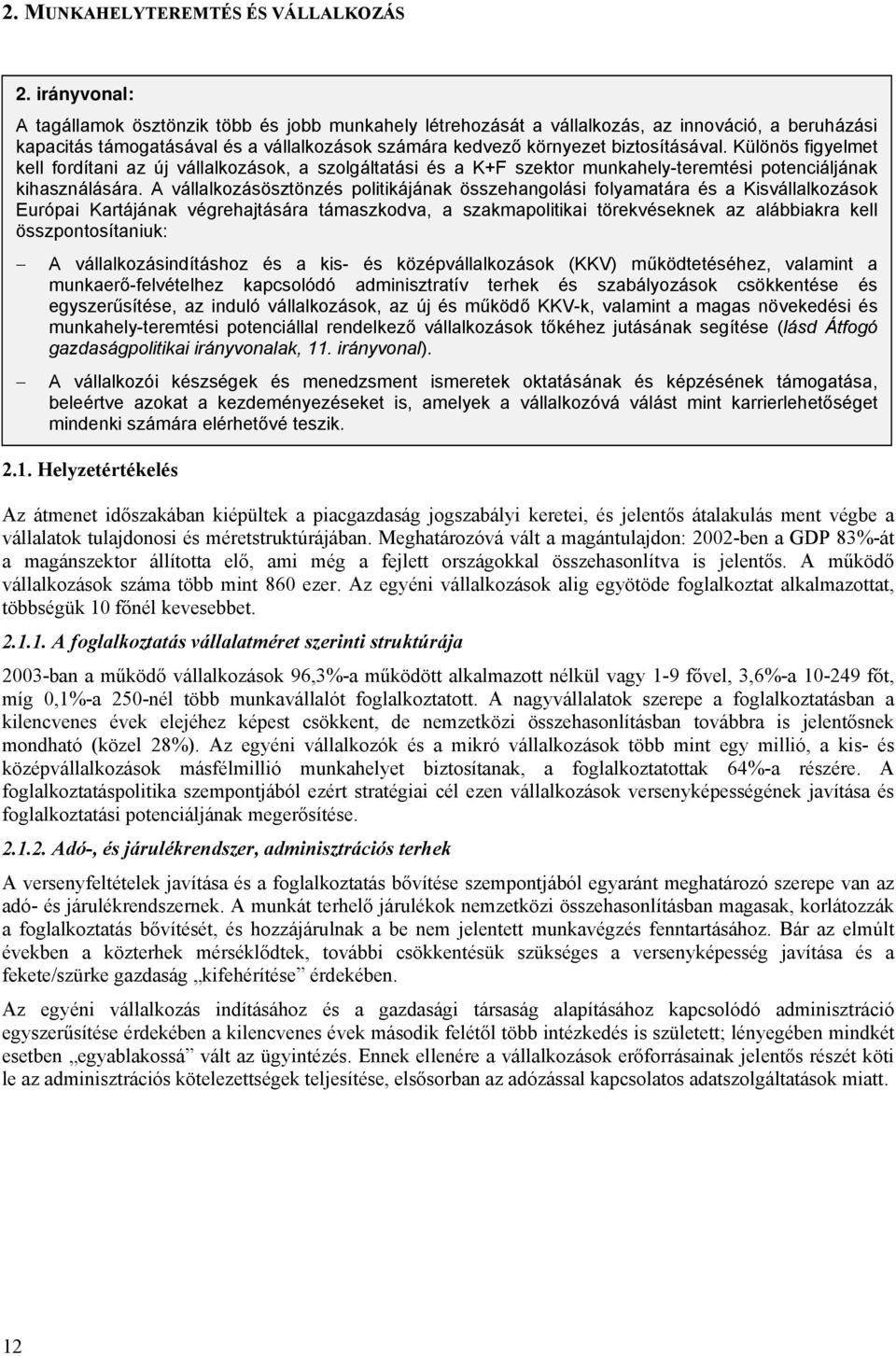 Különös figyelmet kell fordítani az új vállalkozások, a szolgáltatási és a K+F szektor munkahely-teremtési potenciáljának kihasználására.