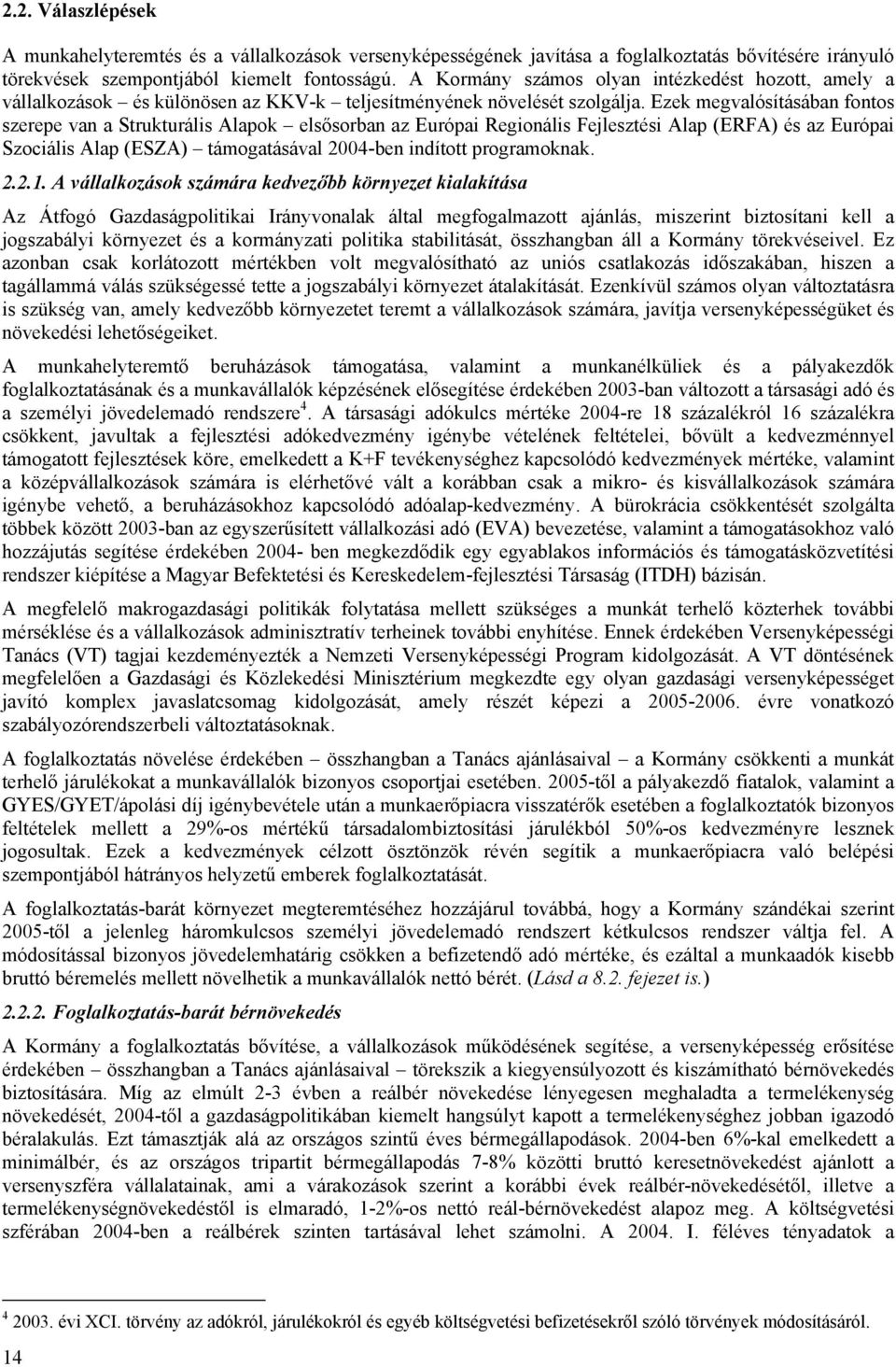 Ezek megvalósításában fontos szerepe van a Strukturális Alapok elsősorban az Európai Regionális Fejlesztési Alap (ERFA) és az Európai Szociális Alap (ESZA) támogatásával 2004-ben indított