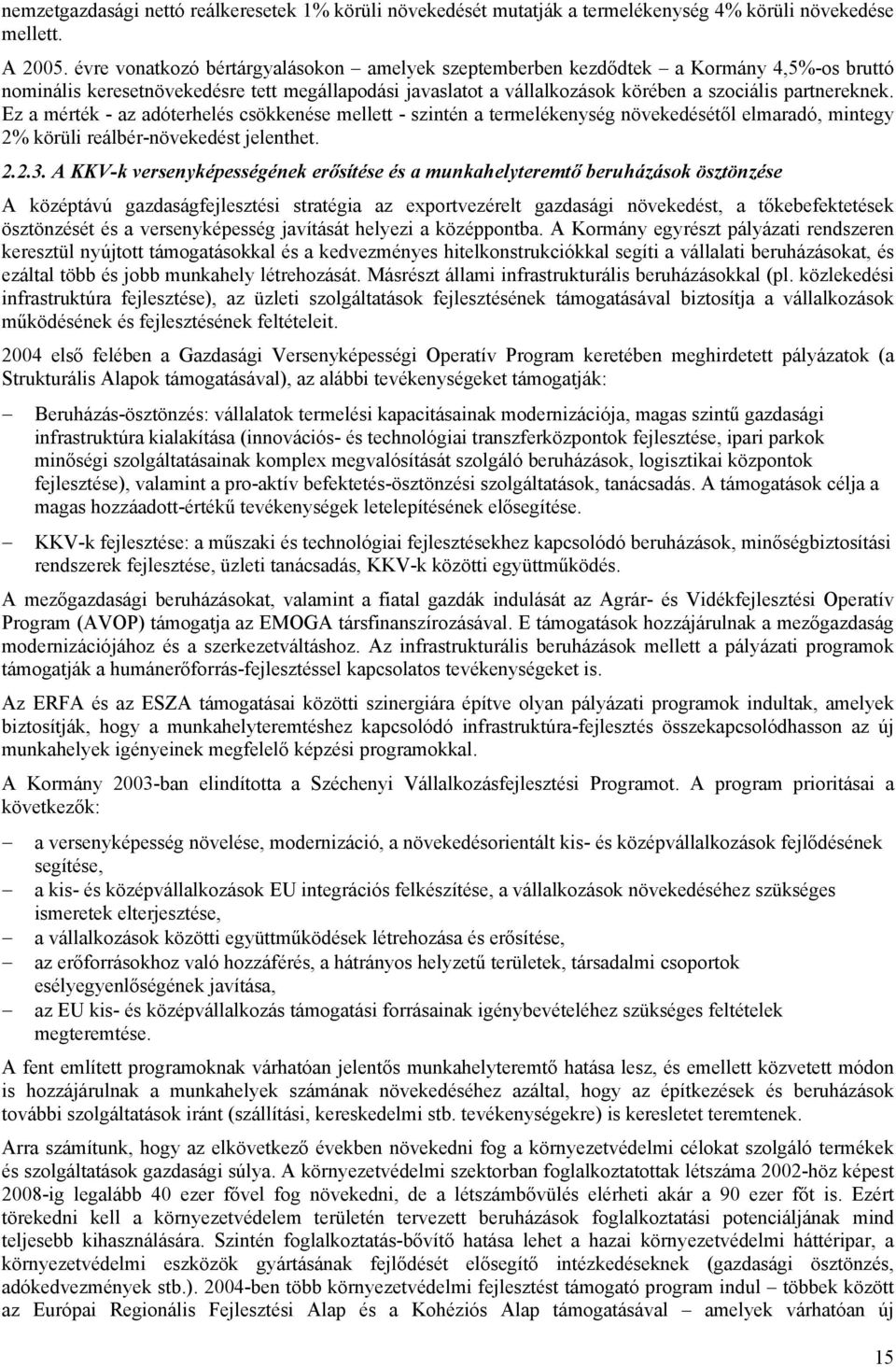 Ez a mérték - az adóterhelés csökkenése mellett - szintén a termelékenység növekedésétől elmaradó, mintegy 2% körüli reálbér-növekedést jelenthet. 2.2.3.